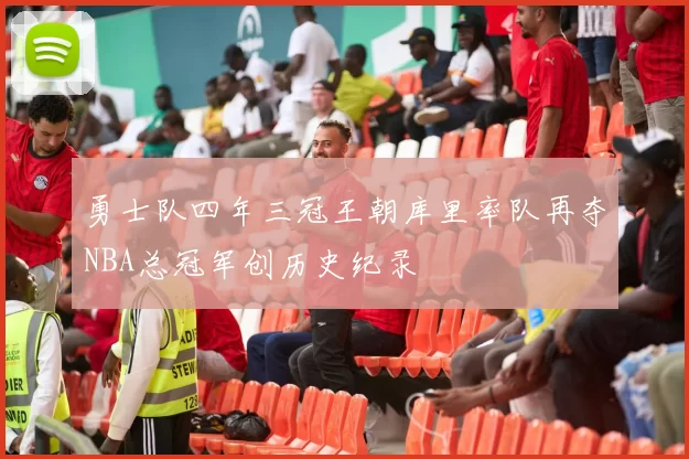 勇士队四年三冠王朝库里率队再夺NBA总冠军创历史纪录