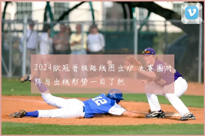 2024欧冠晋级路线图出炉 决赛圈对阵与出线形势一目了然