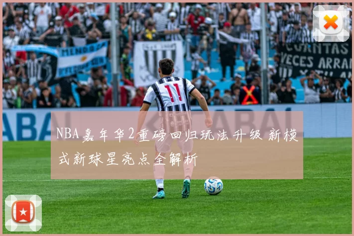 NBA嘉年华2重磅回归玩法升级 新模式新球星亮点全解析