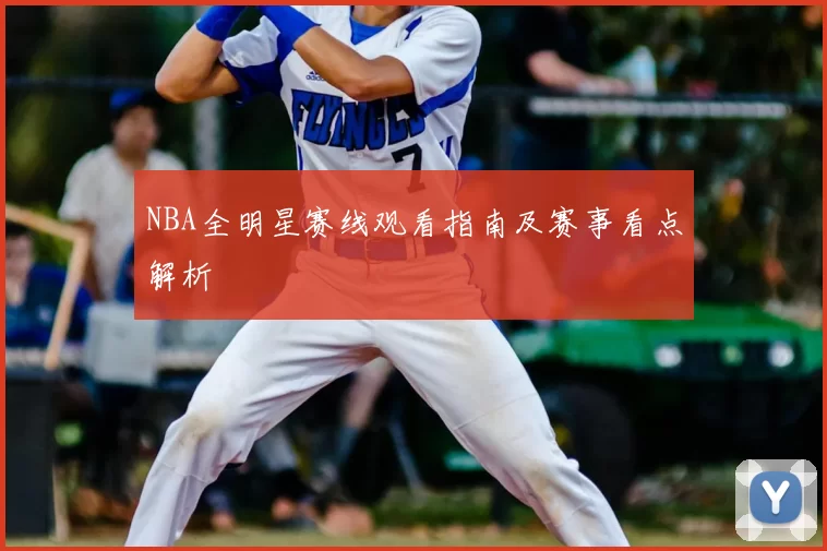 NBA全明星赛线观看指南及赛事看点解析