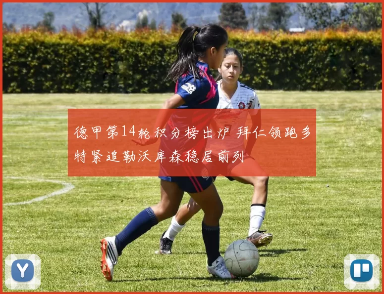 德甲第14轮积分榜出炉 拜仁领跑多特紧追勒沃库森稳居前列