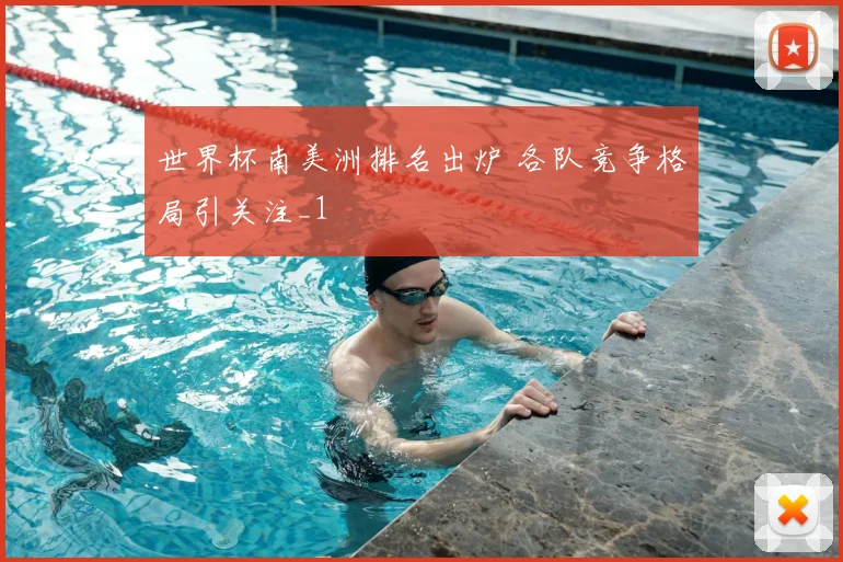 世界杯南美洲排名出炉 各队竞争格局引关注_1