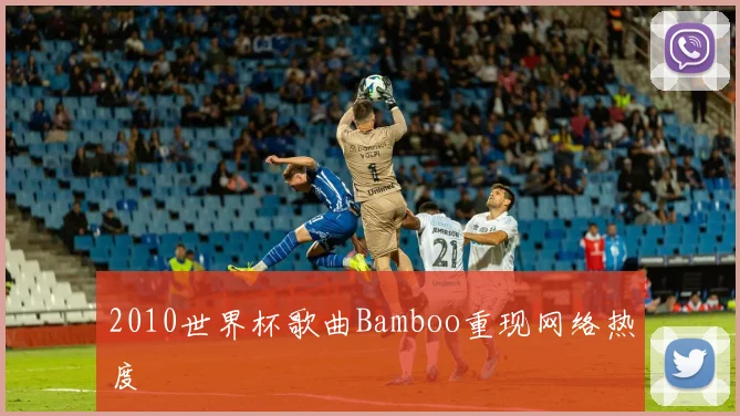 2010世界杯歌曲Bamboo重现网络热度